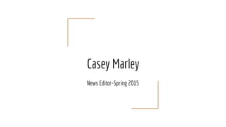 Casey Marley
News Editor-Spring 2015
 