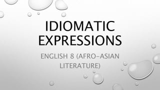 IDIOMATIC
EXPRESSIONS
ENGLISH 8 (AFRO-ASIAN
LITERATURE)
 