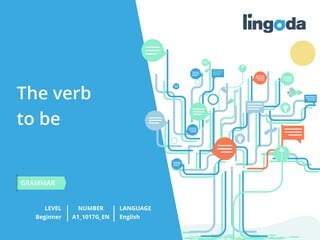 1
www.lingoda.com
The verb
to be
LEVEL NUMBER
GRAMMAR
LANGUAGE
Beginner A1_1017G_EN English
 