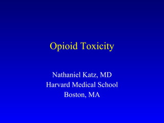 Opioid Toxicity Nathaniel Katz, MD Harvard Medical School Boston, MA 