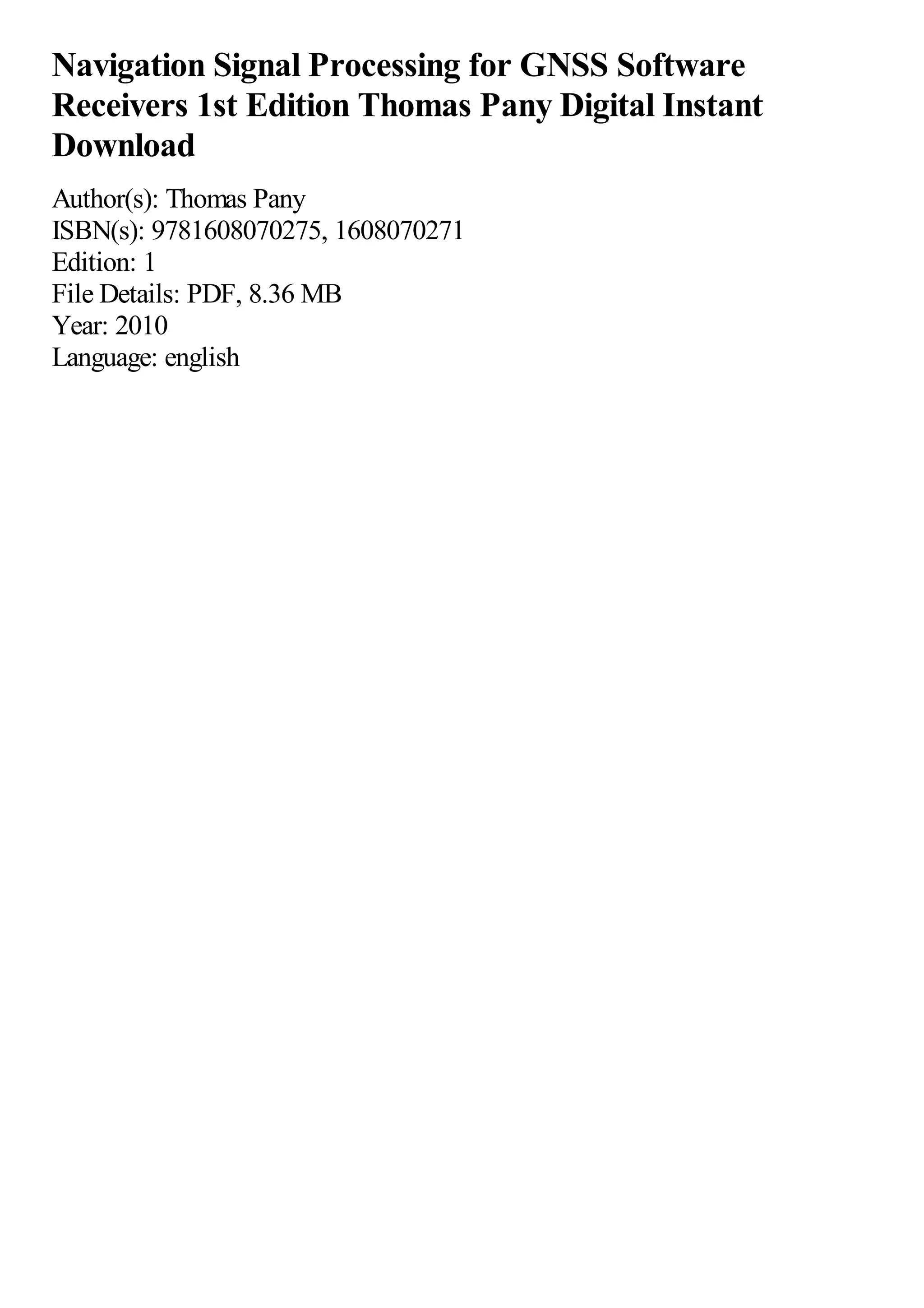 Navigation Signal Processing for GNSS Software
Receivers 1st Edition Thomas Pany Digital Instant
Download
Author(s): Thomas Pany
ISBN(s): 9781608070275, 1608070271
Edition: 1
File Details: PDF, 8.36 MB
Year: 2010
Language: english
 