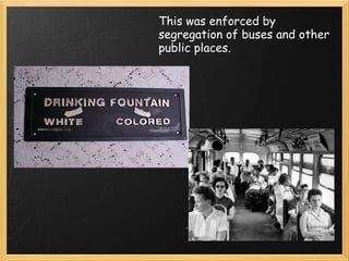 This was enforced by segregation of buses and other public places. 