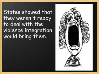 States showed that they weren't ready to deal with the violence integration would bring them. 