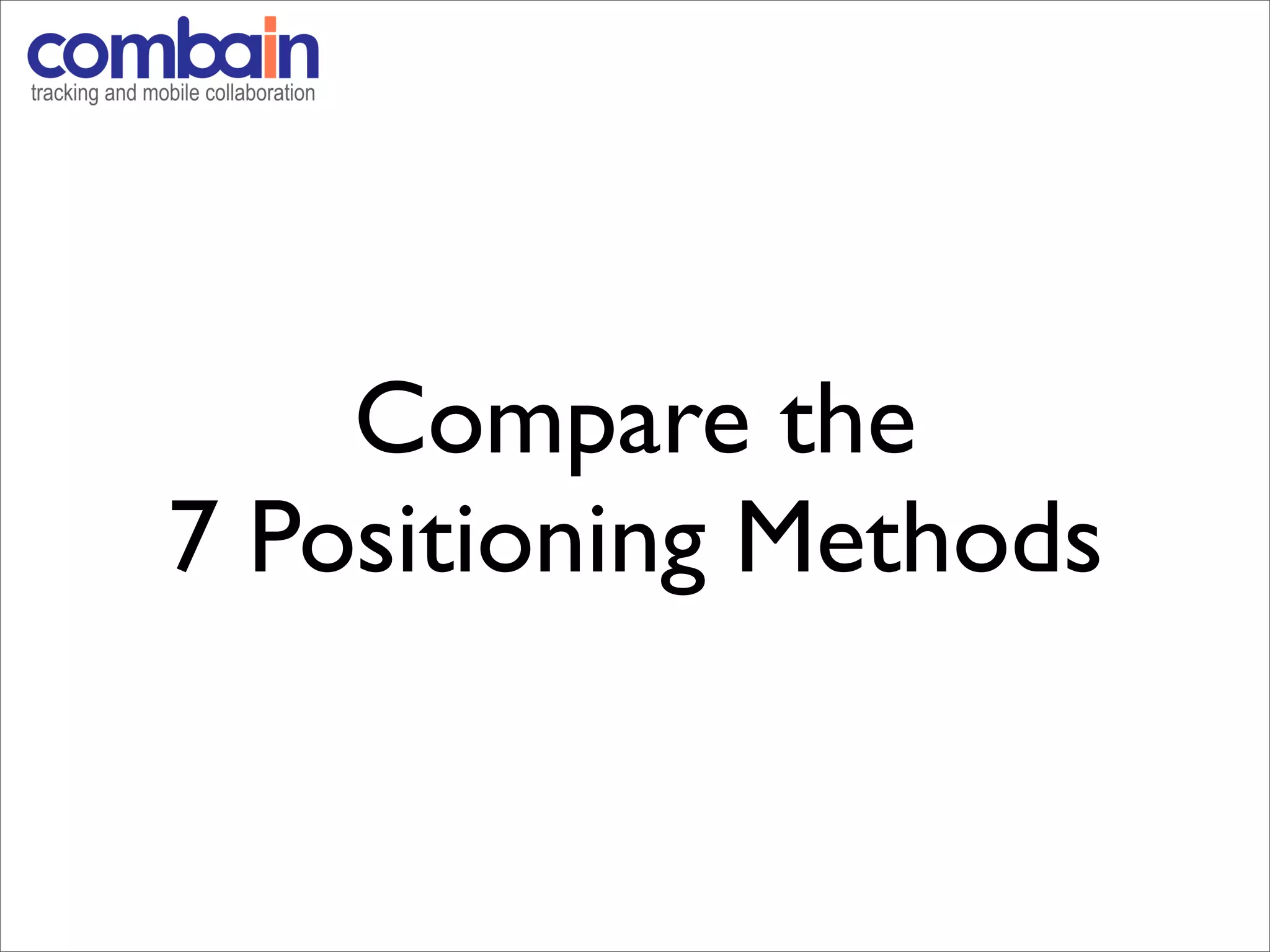 Compare the
7 Positioning Methods
 