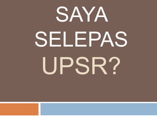 SAYA
SELEPAS

UPSR?

 