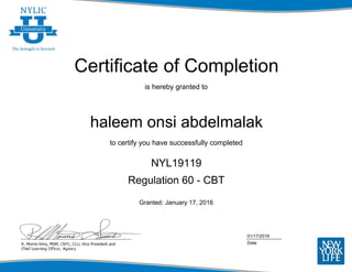 Certificate of Completion
is hereby granted to
haleem onsi abdelmalak
to certify you have successfully completed
NYL19119
Regulation 60 - CBT
Granted: January 17, 2016
01/17/2016
Date
 
