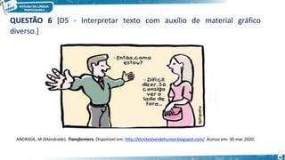 QUESTÃO 6 [D5 - Interpretar texto com auxílio de material gráfico
diverso.]
ANDRADE, M (Mandrade). Transformers. Disponível em: http://etristeviverdehumor.blogspot.com/. Acesso em: 30 mar. 2020.
42
 