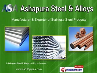 Manufacturer & Exporter of Stainless Steel Products




© Ashapura Steel & Alloys, All Rights Reserved


          www.ss310pipes.com
 