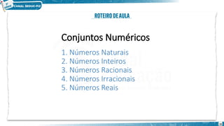 31
Conjuntos Numéricos
1. Números Naturais
2. Números Inteiros
3. Números Racionais
4. Números Irracionais
5. Números Reais
 