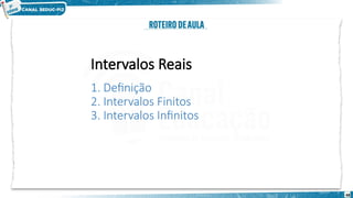 48
Intervalos Reais
1. Definição
2. Intervalos Finitos
3. Intervalos Infinitos
 