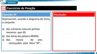 🕮 Exercícios de Fixação
Resolução
Questão 04
Representar, usando o diagrama de Venn,
o conjunto
a) dos números naturais primos
menores que 30.
b) das letras da palavra ARARA.
c) dos meses do ano
começados pela letra “M”.
 