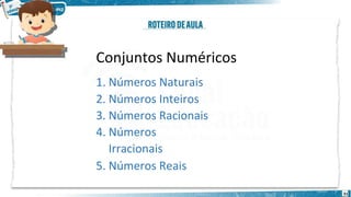31
Conjuntos Numéricos
1. Números Naturais
2. Números Inteiros
3. Números Racionais
4. Números
Irracionais
5. Números Reais
 