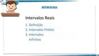 48
Intervalos Reais
1. Definição
2. Intervalos Finitos
3. Intervalos
Infinitos
 
