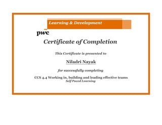 Certificate of Completion
This Certificate is presented to
Niladri Nayak
for successfully completing
CCS 4.4 Working in, building and leading effective teams
Self Paced Learning
 