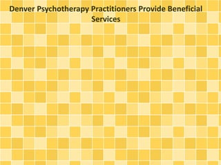 Denver Psychotherapy Practitioners Provide Beneficial
Services
 