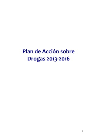  
           
           
           
           
Plan de Acción sobre 
  Drogas 2013‐2016 




                        1
 