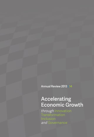 Annual Review 2013 | 14
Accelerating
Economic Growth
through Innovation
Transformation
Inclusion
and Governance
 