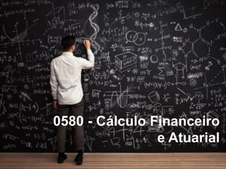 0580 - Cálculo Financeiro
e Atuarial
 