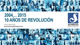 2004… 2015
10 AÑOS DE REVOLUCIÓN
DAVID MANCHÓN
david.manchon@scmspain.com
 