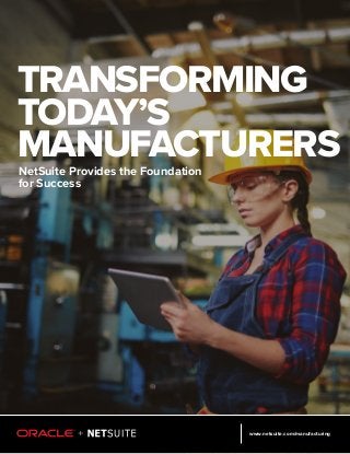 www.netsuite.com/manufacturing
TRANSFORMING
TODAY’S
MANUFACTURERSNetSuite Provides the Foundation
for Success
 