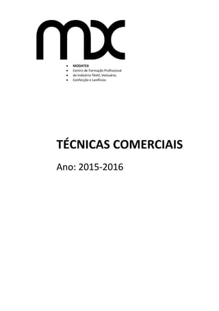  MODATEX
 Centro de Formação Profissional
 da Indústria Têxtil, Vestuário,
 Confecção e Lanifícios
TÉCNICAS COMERCIAIS
Ano: 2015-2016
 