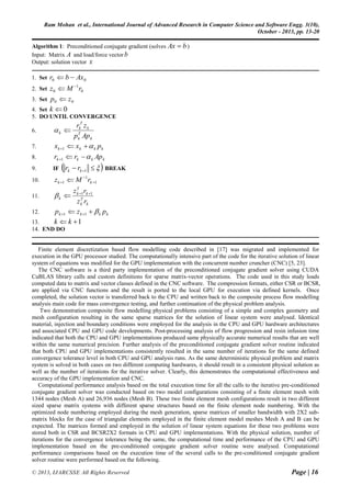Ram Mohan et al., International Journal of Advanced Research in Computer Science and Software Engg. 3(10),
October - 2013, pp. 13-20
© 2013, IJARCSSE All Rights Reserved Page | 16
Algorithm 1: Preconditioned conjugate gradient (solves bAx  )
Input: Matrix A and load/force vector b
Output: solution vector x
1. Set 00 Axbr 
2. Set 0
1
0 rMz 

3. Set 00 zp 
4. Set 0k
5. DO UNTIL CONVERGENCE
6.
k
T
k
k
T
k
k
App
zr

7. kkkk pxx 1
8. kkkk Aprr 1
9. IF   1kk rr BREAK
10. 1
1
1 

  kk rMz
11.
k
T
k
k
T
k
k
rz
rz 11 

12. kkkk pzp   11
13. 1 kk
14. END DO
Finite element discretization based flow modelling code described in [17] was migrated and implemented for
execution in the GPU processor studied. The computationally intensive part of the code for the iterative solution of linear
system of equations was modified for the GPU implementation with the concurrent number cruncher (CNC) [5, 23].
The CNC software is a third party implementation of the preconditioned conjugate gradient solver using CUDA
CuBLAS library calls and custom definitions for sparse matrix-vector operations. The code used in this study loads
computed data to matrix and vector classes defined in the CNC software. The compression formats, either CSR or BCSR,
are applied via CNC functions and the result is ported to the local GPU for execution via defined kernels. Once
completed, the solution vector is transferred back to the CPU and written back to the composite process flow modelling
analysis main code for mass convergence testing, and further continuation of the physical problem analysis.
Two demonstration composite flow modelling physical problems consisting of a simple and complex geometry and
mesh configuration resulting in the same sparse matrices for the solution of linear system were analysed. Identical
material, injection and boundary conditions were employed for the analysis in the CPU and GPU hardware architectures
and associated CPU and GPU code developments. Post-processing analysis of flow progression and resin infusion time
indicated that both the CPU and GPU implementations produced same physically accurate numerical results that are well
within the same numerical precision. Further analysis of the preconditioned conjugate gradient solver routine indicated
that both CPU and GPU implementations consistently resulted in the same number of iterations for the same defined
convergence tolerance level in both CPU and GPU analysis runs. As the same deterministic physical problem and matrix
system is solved in both cases on two different computing hardwares, it should result in a consistent physical solution as
well as the number of iterations for the iterative solver. Clearly, this demonstrates the computational effectiveness and
accuracy of the GPU implementation and CNC.
Computational performance analysis based on the total execution time for all the calls to the iterative pre-conditioned
conjugate gradient solver was conducted based on two model configurations consisting of a finite element mesh with
1344 nodes (Mesh A) and 26,936 nodes (Mesh B). These two finite element mesh configurations result in two different
sized sparse matrix systems with different sparse structures based on the finite element node numbering. With the
optimized node numbering employed during the mesh generation, sparse matrices of smaller bandwidth with 2X2 sub-
matrix blocks for the case of triangular elements employed in the finite element model meshes Mesh A and B can be
expected. The matrices formed and employed in the solution of linear system equations for these two problems were
stored both in CSR and BCSR2X2 formats in CPU and GPU implementations. With the physical solution, number of
iterations for the convergence tolerance being the same, the computational time and performance of the CPU and GPU
implementation based on the pre-conditioned conjugate gradient solver routine were analysed. Computational
performance comparisons based on the execution time of the several calls to the pre-conditioned conjugate gradient
solver routine were performed based on the following.
 