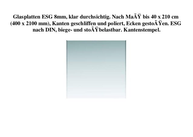 Nach Ma/ß bis 40 x 40 cm 400 x 400 mm Kanten geschliffen und poliert biege- und sto/ßbelastbar Ecken gesto/ßen klar durchsichtig Glasplatten ESG 6mm Kantenstempel. ESG nach DIN
