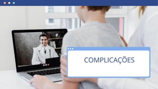 COMPLICAÇÕES
 