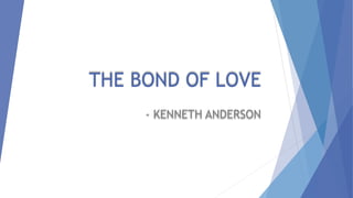 THE BOND OF LOVE
- KENNETH ANDERSON
 
