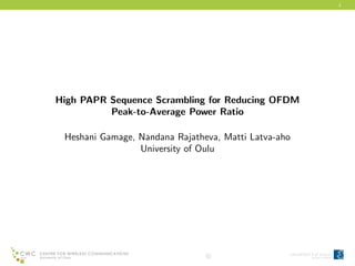 1
High PAPR Sequence Scrambling for Reducing OFDM
Peak-to-Average Power Ratio
Heshani Gamage, Nandana Rajatheva, Matti Latva-aho
University of Oulu
c
 