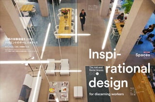 この美しいオフィス空間が多く
の人を惹きつける。テナントの
中には、リクルーティングを強
化資する目的でスペーシーズに
入居する企業もあるそうだ。
Inspi-
rational
design
for discerning workers
オフィスはもっと楽しく刺激的になる
「オフィス作りはサービスだ」というコンセプトでブレイク。
オランダ国内に４拠点、本格的な海外展開も視野に入れるサービスオフィス。
仕事の体験価値を上げる
ハイエンドのサービスオフィス
Spaces
［アムステルダム市］
創業： 2008年
（取材したオフィスは2014年開設）
拠点： 6拠点（海外2拠点）
利用者数：約700人
従業員数：●●人
CASE 3 　
Spaces
［スペーシーズ］
The high-end
Rental Spaces
公 共
P
インフラ
I
企 業
E
★
Spaces
 