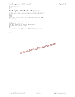 Curso de programación en PHP con MySQL

Pagina 66 / 73

mysqli_close($db);
exit;
?>

Ejemplo de página utilizando la foto: index_imagen.php
<!DOCTYPE html PUBLIC "-//W3C//DTD XHTML 1.0 Transitional//EN"
"http://www.w3.org/TR/xhtml1/DTD/xhtml1-transitional.dtd">
<html>
<head>
<?php
$titulo="Mi primera Página PHP con foto extraida de la BD";
$nrPagina=1;
?>
<title><?PHP echo $titulo; ?></title>
</head>
<body bgcolor="#FFFFFF">
<img src="imagen.php?no_photo=1" align="right">
<h1><?PHP echo $titulo; ?></h1>
<hr>
<p>
Este es mi página en PHP numero <?PHP echo $nrPagina; ?>.
</p>
</body>
</html>

©Copyright Cédric Simon, 2006

Versión 1.1

Reproducción prohibida 

 