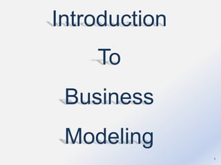 Introduction To Business Modeling
1
Introduction
To
Business
Modeling
 