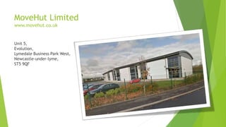 MoveHut Limited
www.movehut.co.uk
Unit 5,
Evolution,
Lymedale Business Park West,
Newcastle-under-lyme,
ST5 9QF
 
