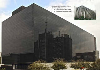 Facade of FEMSA COCA-COLA,
Monterrey, Mexico.
•	 20 % transparency A-Si BIPV
•	 50 % reduction in cooling load
 
