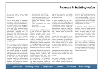Aesthetics Building-Value Compliance Comfort Incentives Save Energy
increase in building-value
In the real estate sector, energy
performance may be a new asset
valuation tool.
This is being aided by mandatory
certification and disclosure policies in
several large cities in the United States,
in Australia, and in Europe, along with
voluntary programs like ENERGY
STAR and LEED, Australia’s Green
Star and NABERS ratings, and Energy
Performance Certificates (EPC) in
Europe. The 2012 GRESB survey from
the Global Real Estate Sustainability
Benchmark offers early evidence
that performance certification is an
emerging trend in evaluating a real
estate portfolio.
For a number of years, advocates
of green buildings have stated that
efficient, green buildings not only have
lower energy bills, but their design
and features improve the occupants’
experience and worker productivity.
And by extension, these green attributes
should increase the value of a building
in the real estate market. Recent
empirical studies are demonstrating
just that – energy efficient commercial
buildings and commercial buildings
with green attributes have:
•	 Increased resale value (2-17%)
•	 Increased rental rates (5.8-35%)
•	 H igher occupancy rates (0.9-18%)
•	 Lower operating expenses (30%)
•	 Higher net operating income
(5.9%)
•	 Lower capitalization rates (50-55
basis points)
•	 Productivity gains (4.8%)
Interest in green buildings continues
to grow. In the 2012 global Energy
Efficiency indicator (EEI) survey
conducted by the Johnson Controls
Institute for Building Efficiency,
44 percent of building executives
(versus 35 percent in 2011) said their
organizations planned to pursue
voluntary green building certifications
for existing buildings in the next year.
Sixty percent of respondents said they
had at least one certified green building.
There, some buildings are experiencing
“brown discounts” for poor energy
efficiency ratings. Buildings with
NABERS ratings of less than 3 stars
reported significant discounts in value
10% in Sydney and 13% in Canberra.
(Newel 2011) These findings may
have global implications and may be
indicative of the future of the real estate
market where the value of buildings
will be discounted for low energy
performance rating.
A report published by the RICS,
concluded that a clear “link is beginning
to emerge between the market value of
a building and its green features and
related performance” (RICS, 2005, p.3).
Studies done by Miller and Fuerst and
McAllister found that green buildings
had a positive impact on rents and
values.
Though there were variances in the
extent of the relationship, a positive
effect of the Energy Star certification
was common among the three. They
found that the average LEED impact
on sales price per square foot is 9.94%,
while the Energy Star impact on sale
price is 5.76%.
Energy Star certification achieved more
than 3% rental per square foot with
increment selling prices as high as 16
per cent.
The results suggested a premium
for Energy Star buildings, but not
LEED certified buildings. Fuerst and
McAllister (2007) analysed transaction
prices for 292 Energy Star and 30
LEED certified buildings. A 10% price
premium was found for Energy Star and
31% price premium for LEED certified
buildings as compared to non-certified
buildings within the vicinity.
In Singapore, Deng analysed the
economic returns of energy-efficient
investments in the local housing
market. The study looked at 62,434
transactions of Green Mark certified
and noncertified residential units,
using a 2-stage design in its empirical
analysis.
The research concluded that the Green
Mark price premium commanded
about a 6% premium over comparable
non-certified dwellings, with higher
premiums for higher certifications, i.e.
up to 14% premium for a Green Mark
Platinum certification.
 