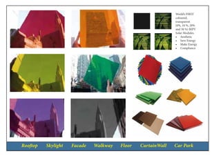 Rooftop Skylight Facade Walkway Floor CurtainWall Car Park
World’s FIRST
coloured,
transparent
(0%, 10 %, 20%
and 30 %) BIPV
Solar Modules.
•	 Aesthetic
•	 Save Energy
•	 Make Energy
•	 Compliance
 