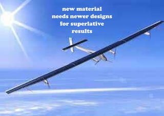 new material
needs newer designs
for superlative
results
 
