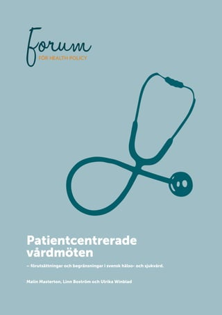 Patientcentrerade
vårdmöten
– förutsättningar och begränsningar i svensk hälso- och sjukvård.
Malin Masterton, Linn Boström och Ulrika Winblad
 