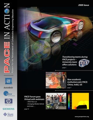 Transitioning teams during
PACE projects –
University team
offers solutions
page 5
New academic
institutions join PACE:
China, India, US
page 7
PACE Forum goes
Virtual with webinars
• PACE Race car
• Emerging Market Vehicle
and more …
page 10
www.pacepartners.org
2009 Issue
 