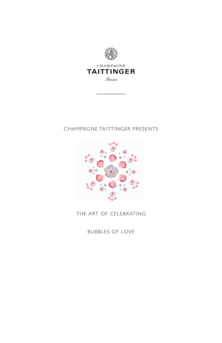 CHAMPAGNE TAITTINGER PRESENTS
THE ART OF CELEBRATING
BUBBLES OF LOVE
 