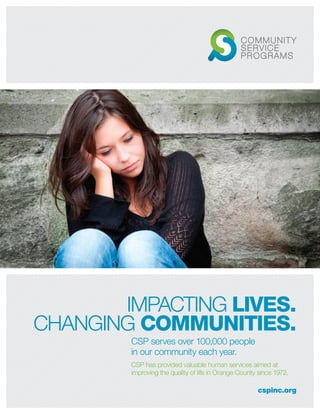 IMPACTING LIVES.
CHANGING COMMUNITIES.
CSP has provided valuable human services aimed at
improving the quality of life in Orange County since 1972.
cspinc.org
CSP serves over 100,000 people
in our community each year.
 