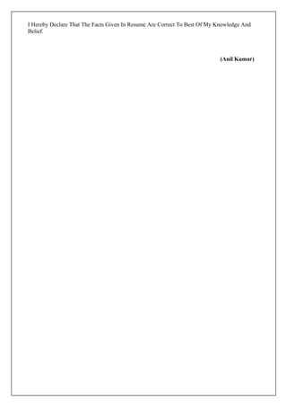 I Hereby Declare That The Facts Given In Resume Are Correct To Best Of My Knowledge And
Belief.
(Anil Kumar)
 