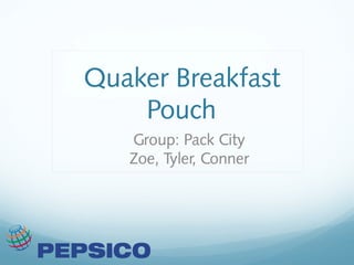 Quaker Breakfast
Pouch
Group: Pack City
Zoe, Tyler, Conner
 