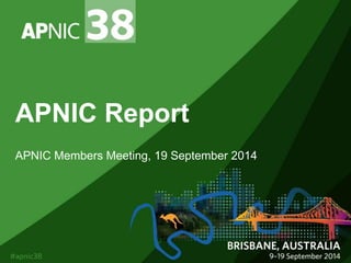 APNIC Report 
APNIC Members Meeting, 19 September 2014 
 