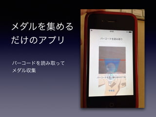 メダルを集める 
だけのアプリ 
バーコードを読み取って 
メダル収集 
 