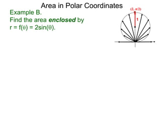 Example B.
Find the area enclosed by
r = f() = 2sin().
1
Area in Polar Coordinates (2, π/2)
 
