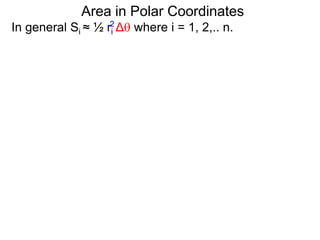 Area in Polar Coordinates
In general Si ≈ ½ ri Δ where i = 1, 2,.. n.2
 