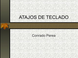 ATAJOS DE TECLADO Conrado Perea