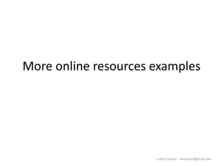 Lubna Sorour – lasorour@gmail.com
More online resources examples
 